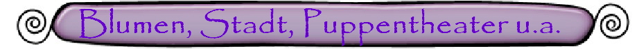 Blumen, Stadt, Puppentheater u.a.